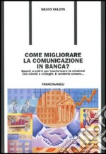 Come migliorare la comunicazione in banca? Spunti creativi per trasformare le relazioni con i clienti e colleghi. E renderle umane... libro