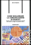 Come migliorare la comunicazione in banca? Spunti creativi per trasformare le relazioni con i clienti e colleghi. E renderle umane... libro di Valota Silvio