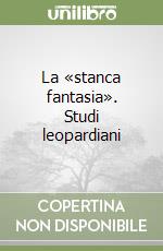 La «stanca fantasia». Studi leopardiani libro