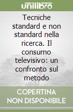Tecniche standard e non standard nella ricerca. Il consumo televisivo: un confronto sul metodo libro