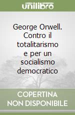 George Orwell. Contro il totalitarismo e per un socialismo democratico