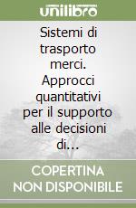 Sistemi di trasporto merci. Approcci quantitativi per il supporto alle decisioni di pianificazione strategica tattica ed operativa a scala nazionale libro