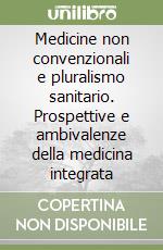 Medicine non convenzionali e pluralismo sanitario. Prospettive e ambivalenze della medicina integrata libro