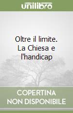 Oltre il limite. La Chiesa e l'handicap libro