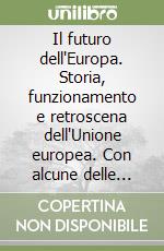 Il futuro dell'Europa. Storia, funzionamento e retroscena dell'Unione europea. Con alcune delle «Lettere dall'Europa» di Giuliano Amato