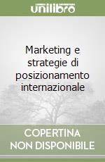 Marketing e strategie di posizionamento internazionale libro