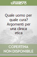 Quale uomo per quale cura? Argomenti per una clinica etica