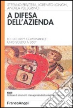 A difesa dell'azienda. Ict Security Governance: uno scudo a 360° libro