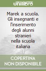 Marek a scuola. Gli insegnanti e l'inserimento degli alunni stranieri nella scuola italiana libro