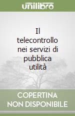 Il telecontrollo nei servizi di pubblica utilità libro