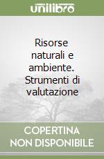 Risorse naturali e ambiente. Strumenti di valutazione libro