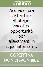 Acquacoltura sostenibile. Strategie, vincoli ed opportunità per allevamenti in acque interne in Emilia Romagna e Toscana libro