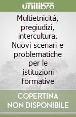 Multietnicità, pregiudizi, intercultura. Nuovi scenari e problematiche per le istituzioni formative libro