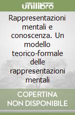 Rappresentazioni mentali e conoscenza. Un modello teorico-formale delle rappresentazioni mentali libro