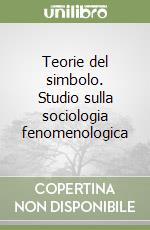 Teorie del simbolo. Studio sulla sociologia fenomenologica libro