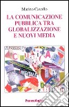La comunicazione pubblica tra globalizzazione e nuovi media libro