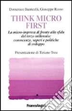 Think Micro First. La microimpresa di fronte alla sfida del terzo millennio. Conoscenze, saperi e politiche di sviluppo libro