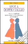 Spot a doppio taglio. I bambini e la pubblicità. Qualche consiglio per gli addetti ai lavori, genitori compresi libro di Brancati Daniela