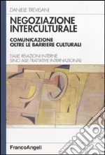 Negoziazione interculturale. Comunicare oltre le barriere culturali. Dalle relazioni interne sino alle trattative internazionali