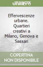 Effervescenze urbane. Quartieri creativi a Milano, Genova e Sassari