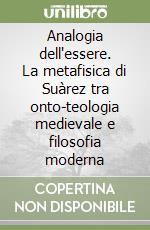 Analogia dell'essere. La metafisica di Suàrez tra onto-teologia medievale e filosofia moderna