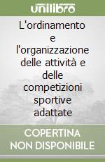 L'ordinamento e l'organizzazione delle attività e delle competizioni sportive adattate