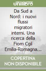 Da Sud a Nord: i nuovi flussi migratori interni. Una ricerca della Fiom Cgil Emilia-Romagna tra i lavoratori delle aziende meccaniche