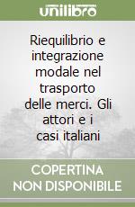 Riequilibrio e integrazione modale nel trasporto delle merci. Gli attori e i casi italiani