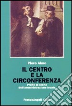 Il centro e la circonferenza. Profili di storia dell'amministrazione locale libro