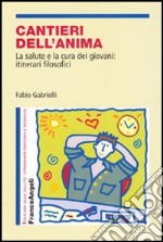 Cantieri dell'anima. La salute e la cura dei giovani: itinerari filosofici libro