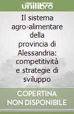 Il sistema agro-alimentare della provincia di Alessandria: competitività e strategie di sviluppo libro