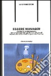 Essere manager. Principi di comportamento per l'ottimizzazione dei risultati gestionali ispirati alla cultura dell'integrazione creativa libro di Marastoni Luigi