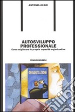 Autosviluppo professionale. Come migliorare le proprie capacità organizzative libro