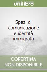 Spazi di comunicazione e identità immigrata