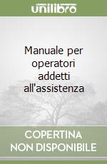 Manuale per operatori addetti all'assistenza