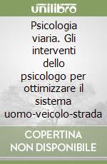 Psicologia viaria. Gli interventi dello psicologo per ottimizzare il sistema uomo-veicolo-strada libro