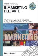 Il marketing dell'arte. Strategia di marketing per artisti, musei, gallerie, case d'asta, show art libro