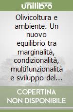 Olivicoltura e ambiente. Un nuovo equilibrio tra marginalità, condizionalità, multifunzionalità e sviluppo del territorio libro