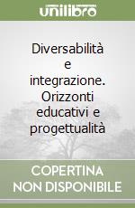 Diversabilità e integrazione. Orizzonti educativi e progettualità