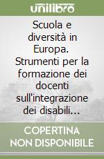 Scuola e diversità in Europa. Strumenti per la formazione dei docenti sull'integrazione dei disabili nella scuola