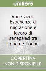 Vai e vieni. Esperienze di migrazione e lavoro di senegalesi tra Louga e Torino libro