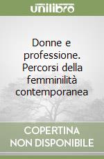 Donne e professione. Percorsi della femminilità contemporanea libro