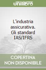 L'industria assicurativa. Gli standard IAS/IFRS libro