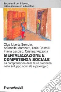 Mentalizzazione e competenza sociale. La comprensione della falsa credenza nello sviluppo normale e patologico libro