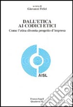 Dall'etica ai codici etici. Come l'etica diventa progetto d'impresa libro