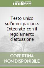 Testo unico sull'immigrazione. Integrato con il regolamento d'attuazione libro