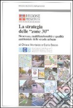 La strategia delle «zone 30». Sicurezza, multifunzionalità e qualità ambientale delle strade urbane libro