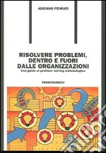 Risolvere problemi dentro e fuori dalle organizzazioni. Una guida al problem solving metodologico