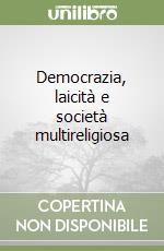 Democrazia, laicità e società multireligiosa libro