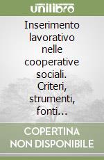 Inserimento lavorativo nelle cooperative sociali. Criteri, strumenti, fonti normative libro